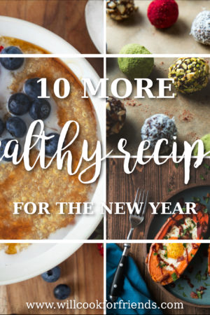 10 More Healthy Recipes For The New Year | Will Cook For Friends